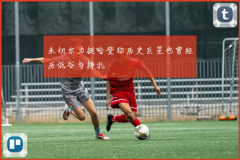 米切尔力挺哈登称历史巨星也曾经历低谷与挣扎